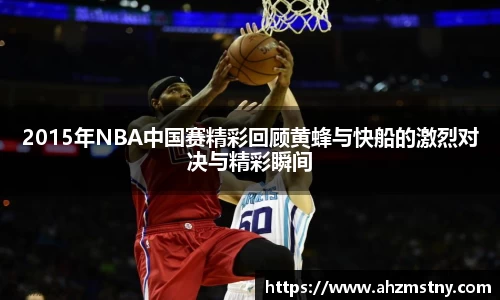 2015年NBA中国赛精彩回顾黄蜂与快船的激烈对决与精彩瞬间