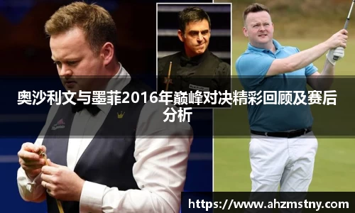 奥沙利文与墨菲2016年巅峰对决精彩回顾及赛后分析